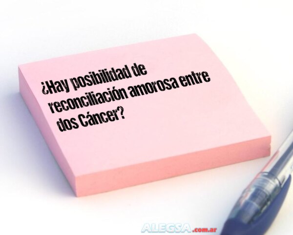 ¿Hay posibilidad de reconciliación amorosa entre dos Cáncer?