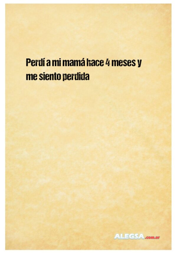 Perdí a mi mamá hace 4 meses y me siento perdida