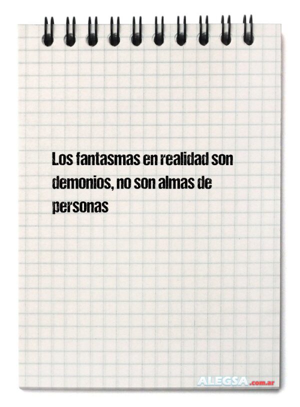 Los fantasmas en realidad son demonios, no son almas de personas