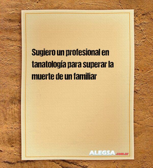 Sugiero un profesional en tanatología para superar la muerte de un familiar
