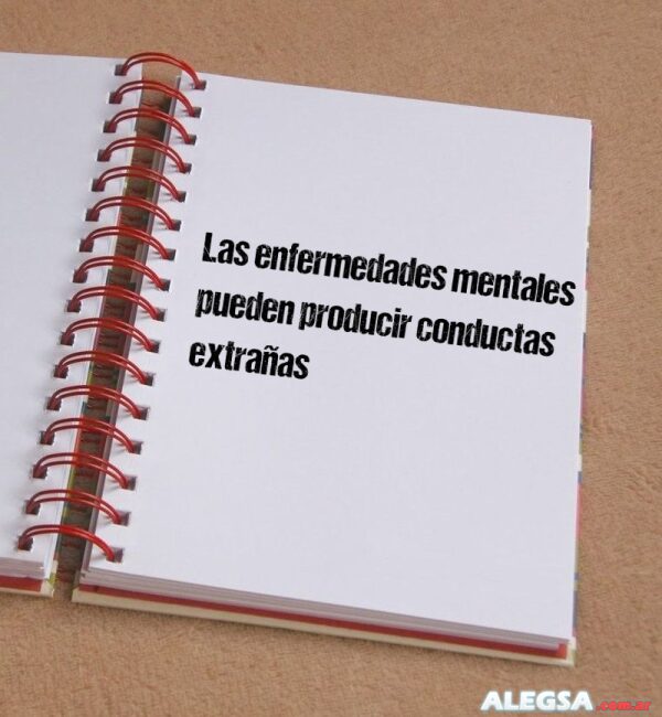 Las enfermedades mentales pueden producir conductas extrañas
