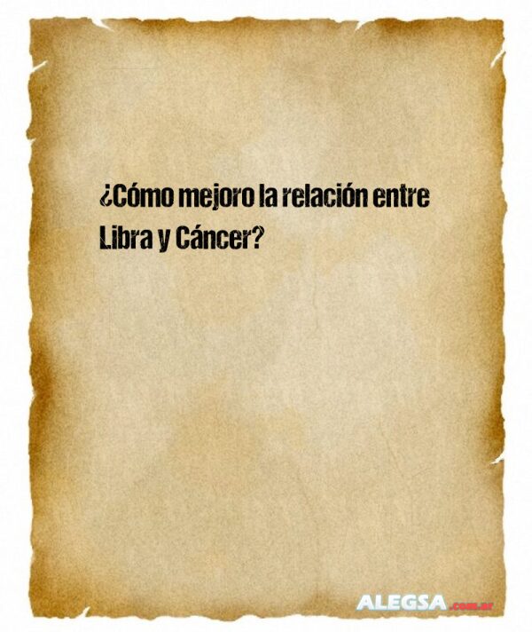 ¿Cómo mejoro la relación entre Libra y Cáncer?