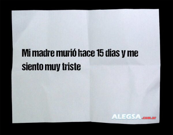 Mi madre murió hace 15 dias y me siento muy triste