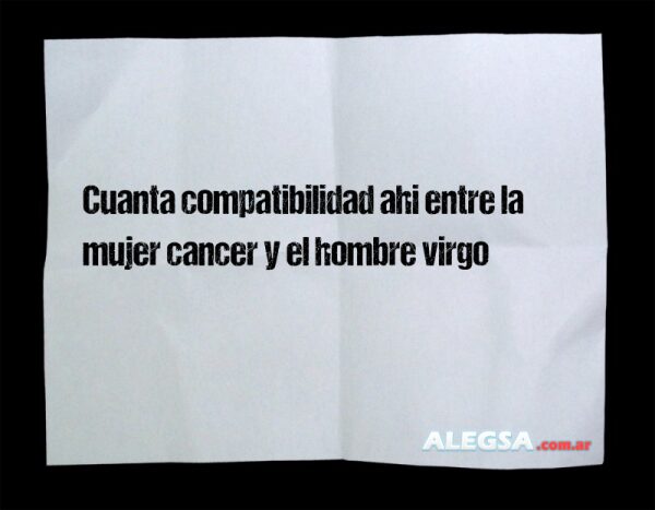Cuanta compatibilidad ahi entre la mujer cancer y el hombre virgo