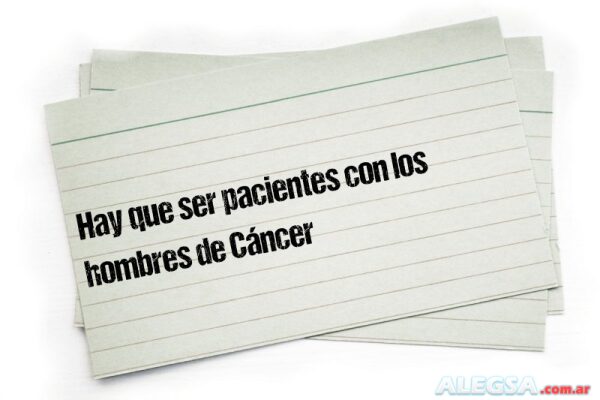 Hay que ser pacientes con los hombres de Cáncer
