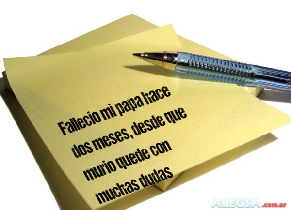 Fallecio mi papa hace dos meses, desde que murio quede con muchas dudas