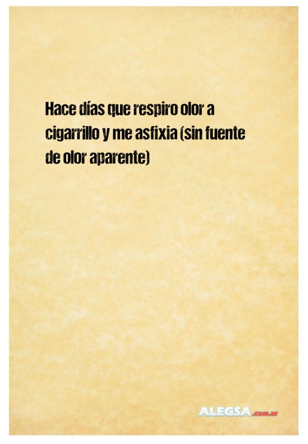 Hace días que respiro olor a cigarrillo y me asfixia (sin fuente de olor aparente)