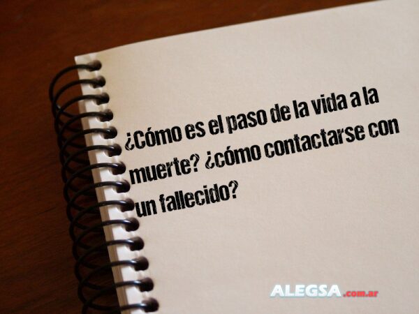 ¿Cómo es el paso de la vida a la muerte? ¿cómo contactarse con un fallecido?