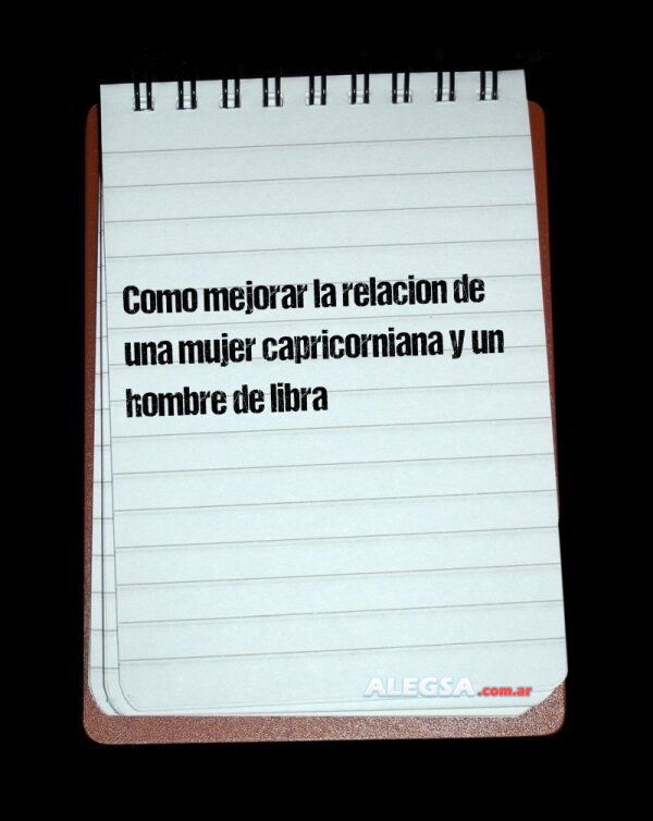 Como mejorar la relacion de una mujer capricorniana y un hombre de libra