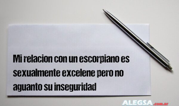 Mi relacion con un escorpiano es sexualmente excelene pero no aguanto su inseguridad