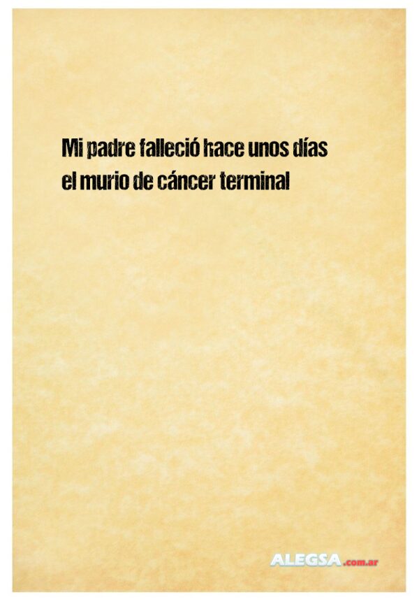 Mi padre falleció hace unos días el murio de cáncer terminal