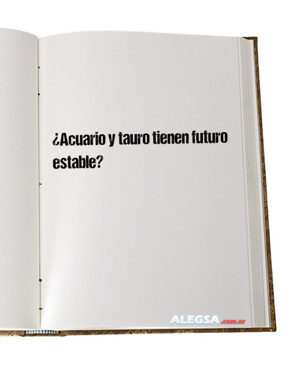 ¿Acuario y tauro tienen futuro estable?