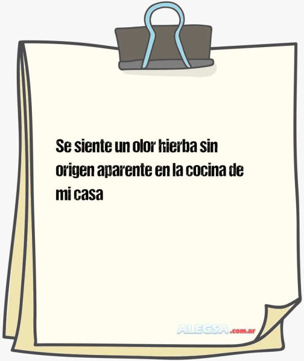 Se siente un olor hierba sin origen aparente en la cocina de mi casa