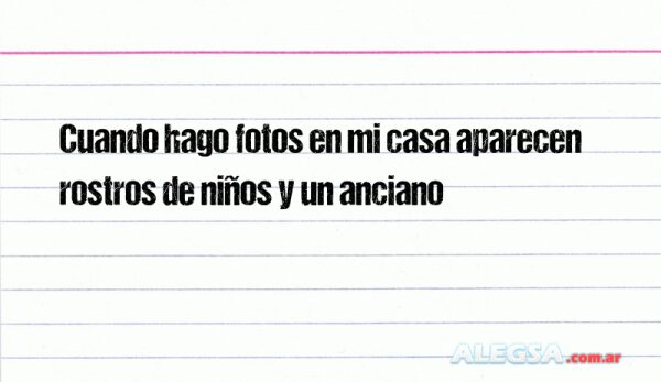 Cuando hago fotos en mi casa aparecen rostros de niños y un anciano