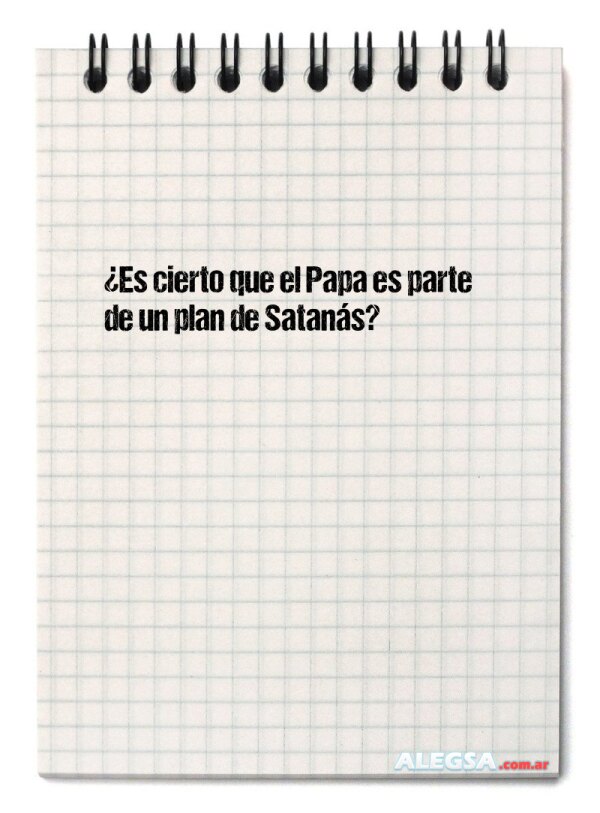 ¿Es cierto que el Papa es parte de un plan de Satanás?