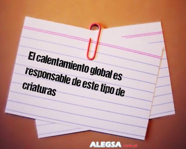 El calentamiento global es responsable de este tipo de criaturas