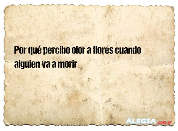 Por qué percibo olor a flores cuando alguien va a morir