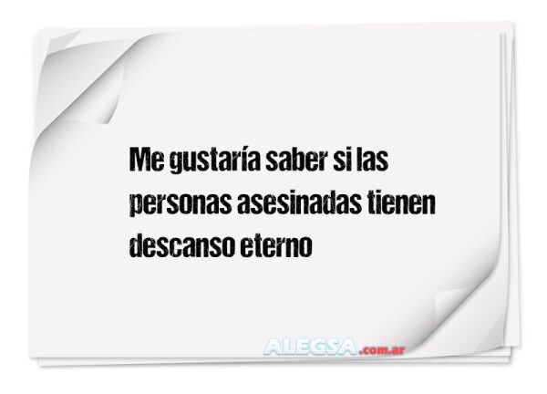 Me gustaría saber si las personas asesinadas tienen descanso eterno