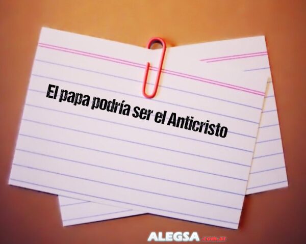 El papa podría ser el Anticristo