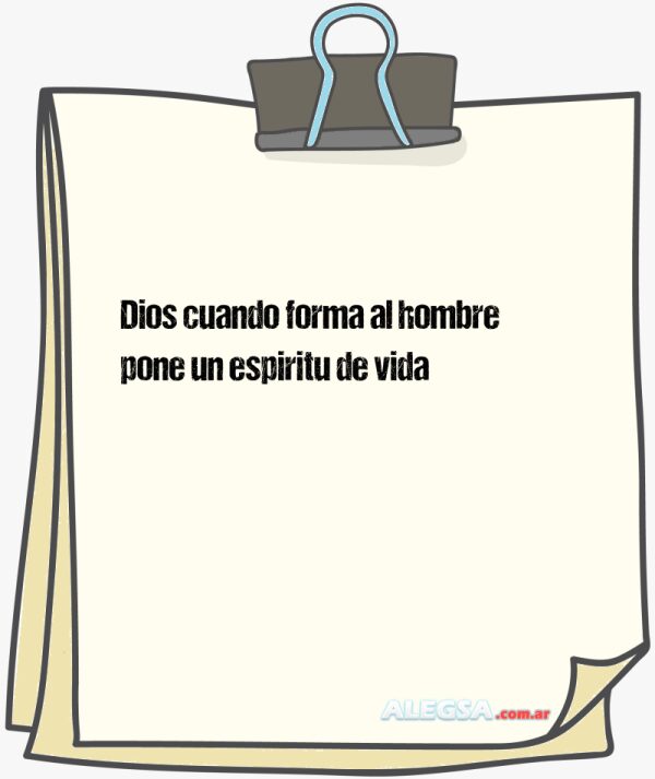 Dios cuando forma al hombre pone un espiritu de vida