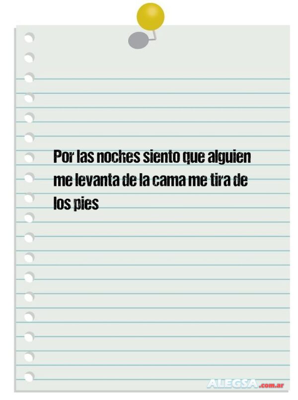 Por las noches siento que alguien me levanta de la cama me tira de los pies
