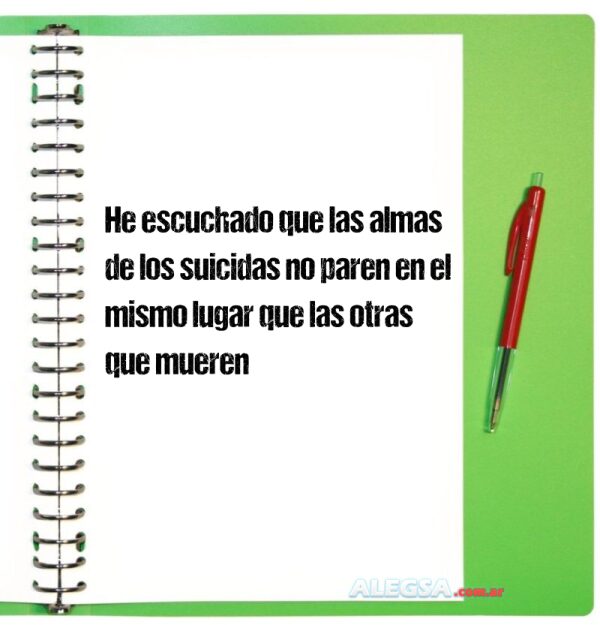 He escuchado que las almas de los suicidas no paren en el mismo lugar que las otras que mueren