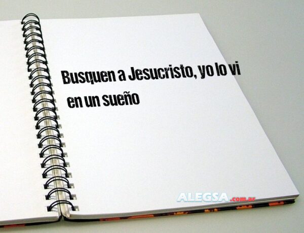 Busquen a Jesucristo, yo lo vi en un sueño