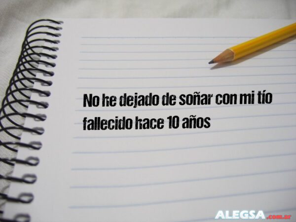 No he dejado de soñar con mi tío fallecido hace 10 años