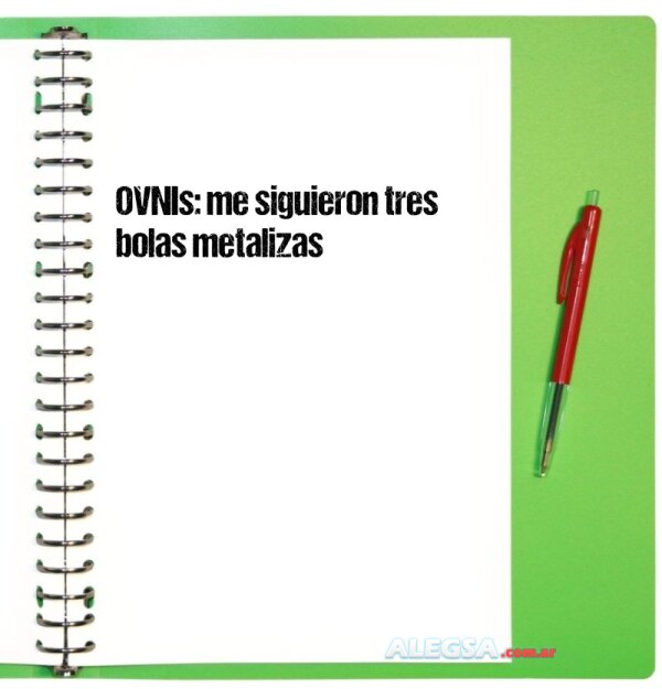 OVNIs: me siguieron tres bolas metalizas