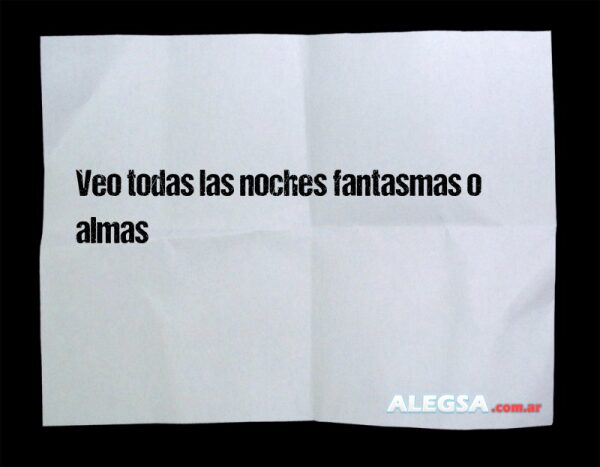 Veo todas las noches fantasmas o almas