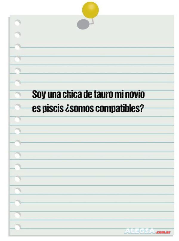 Soy una chica de tauro mi novio es piscis ¿somos compatibles?