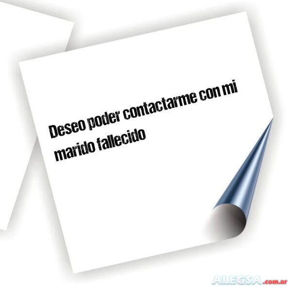 Deseo poder contactarme con mi marido fallecido