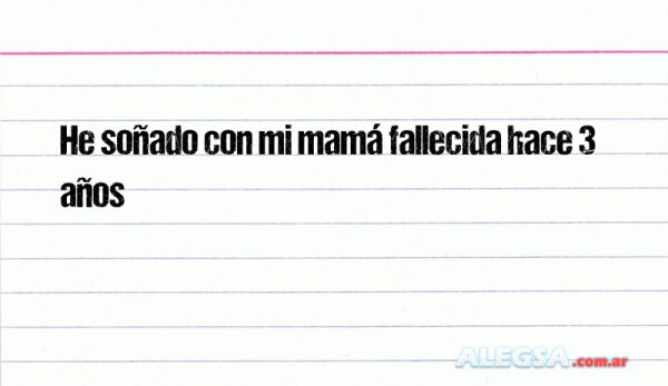 He soñado con mi mamá fallecida hace 3 años