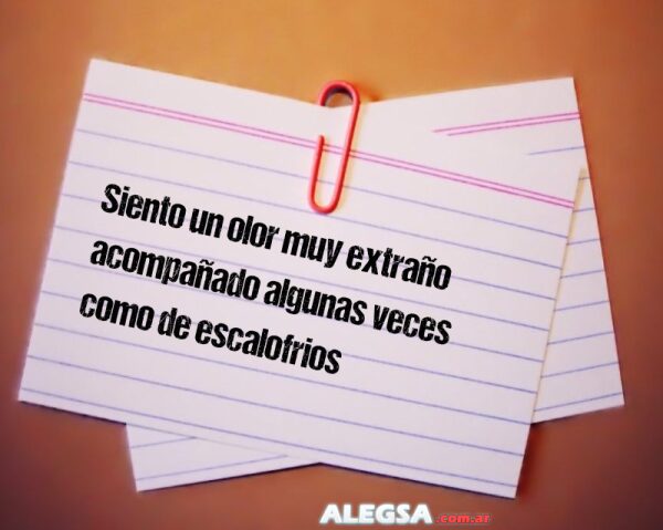 Siento un olor muy extraño acompañado algunas veces como de escalofrios