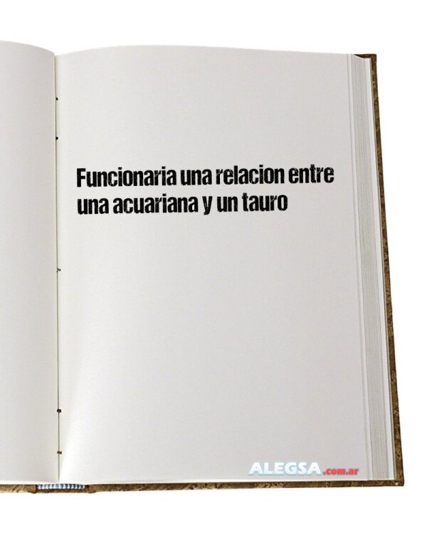 Funcionaria una relacion entre una acuariana y un tauro