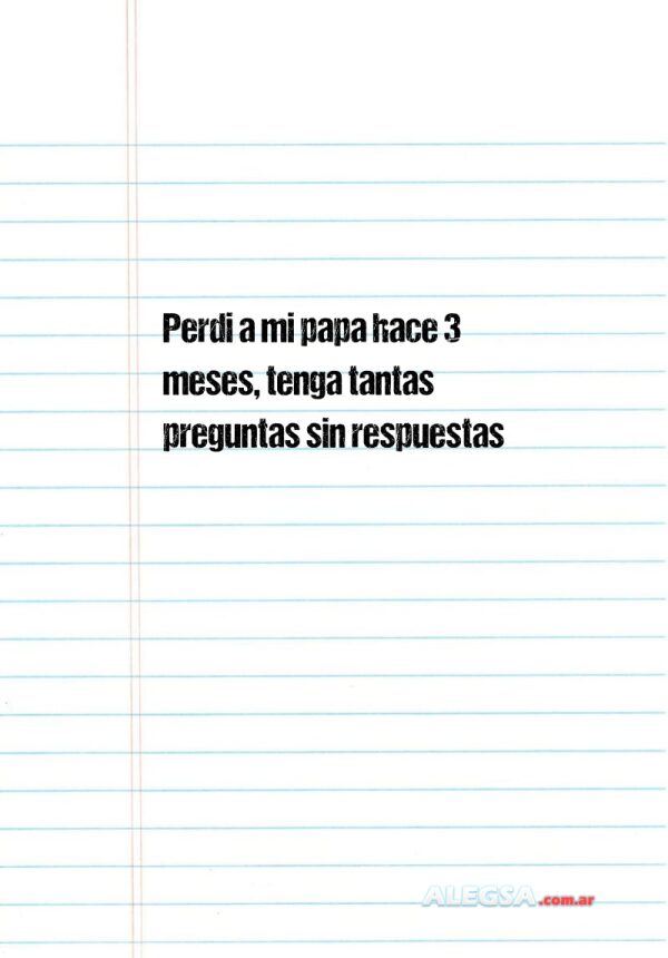 Perdi a mi papa hace 3 meses, tenga tantas preguntas sin respuestas