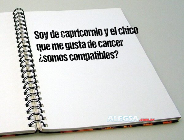 Soy de capricornio y el chico que me gusta de cancer ¿somos compatibles?