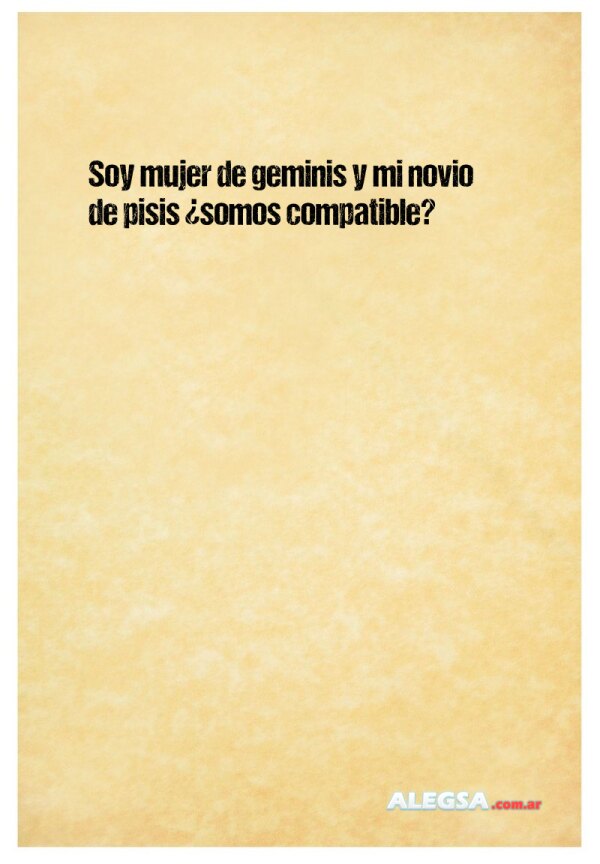 Soy mujer de geminis y mi novio de pisis ¿somos compatible?