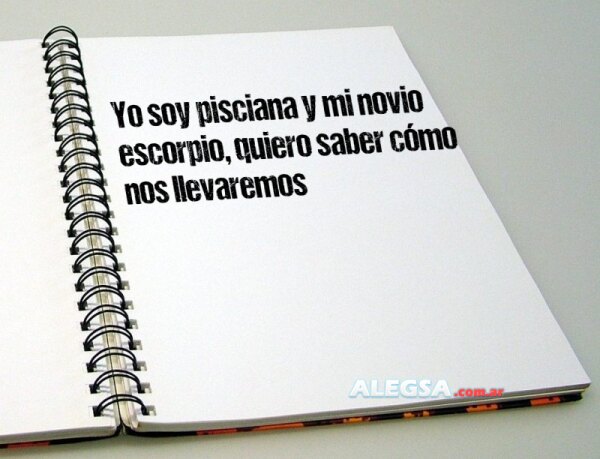 Yo soy pisciana y mi novio escorpio, quiero saber cómo nos llevaremos