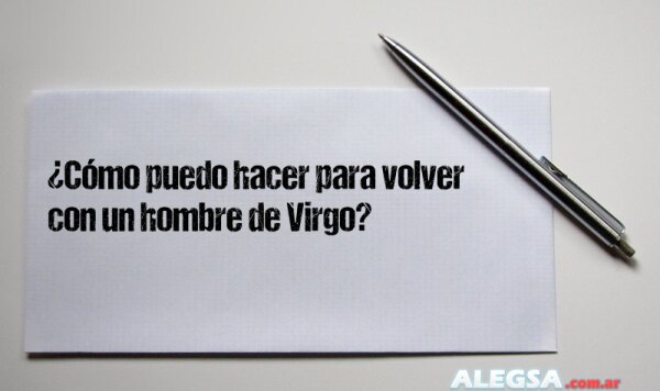 ¿Cómo puedo hacer para volver con un hombre de Virgo?