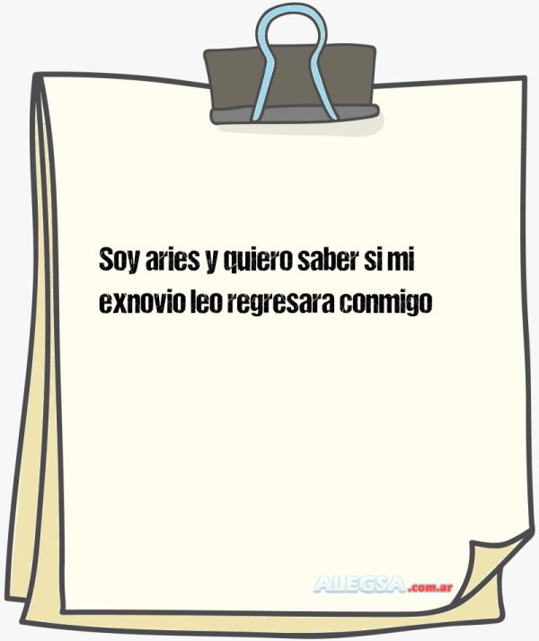Soy aries y quiero saber si mi exnovio leo regresara conmigo