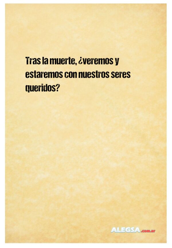 Tras la muerte, ¿veremos y estaremos con nuestros seres queridos?