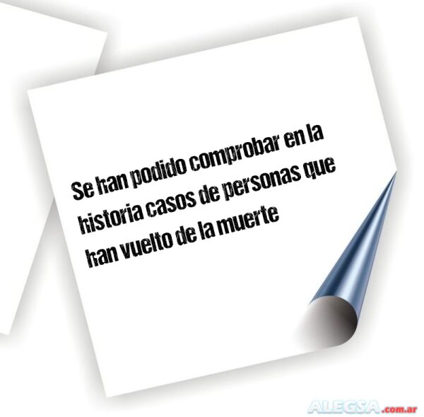 Se han podido comprobar en la historia casos de personas que han vuelto de la muerte
