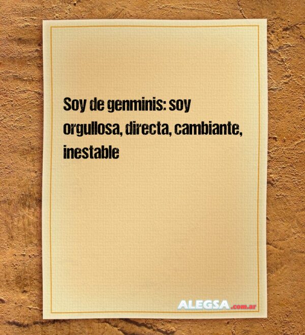 Soy de genminis: soy orgullosa, directa, cambiante, inestable
