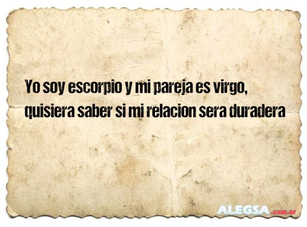 Yo soy escorpio y mi pareja es virgo, quisiera saber si mi relacion sera duradera