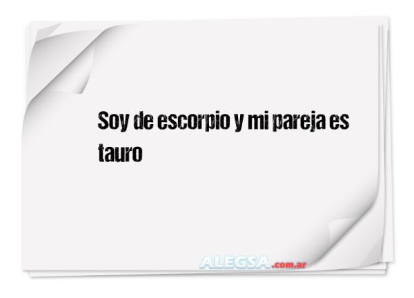 Soy de escorpio y mi pareja es tauro