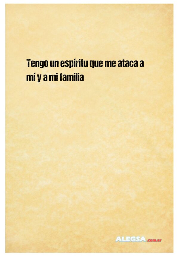 Tengo un espíritu que me ataca a mí y a mi familia