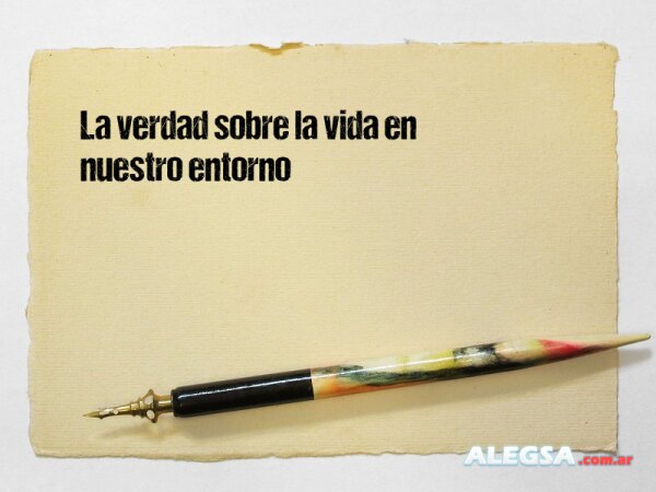 La verdad sobre la vida en nuestro entorno