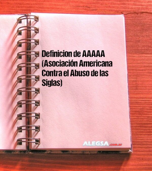 Definición de AAAAA (Asociación Americana Contra el Abuso de las Siglas)