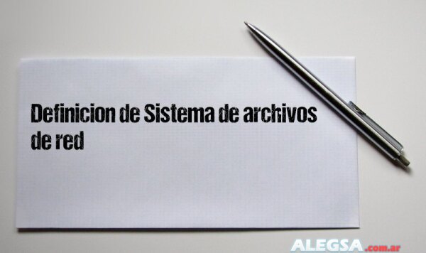 Definición de Sistema de archivos de red